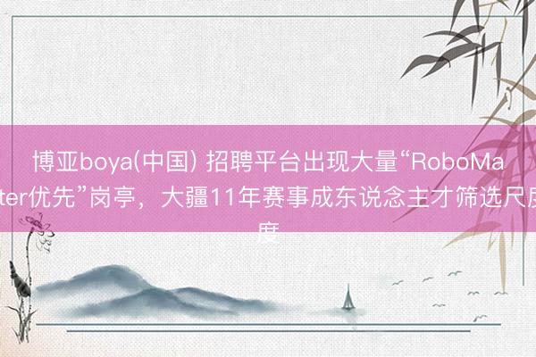 博亚boya(中国) 招聘平台出现大量“RoboMaster优先”岗亭,大疆11年赛事成东说念主才筛选尺度