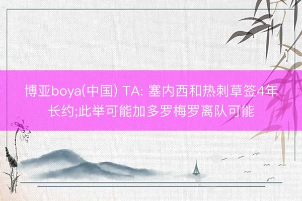 博亚boya(中国) TA: 塞内西和热刺草签4年长约;此举可能加多罗梅罗离队可能